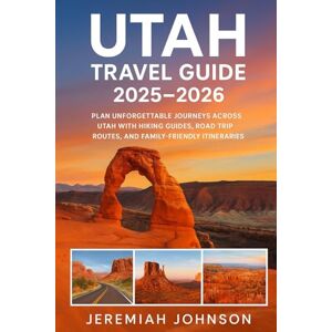 Johnson, Jeremiah UTAH TRAVEL GUIDE 2025-2026: Plan unforgettable journeys across Utah with hiking guides,road trips routes, and family-friendly itineraries. Johnson, Jeremiah UTAH TRAVEL GUIDE 2025-2026: Plan unforgettable journeys across Utah with hiking guides,road trips routes, and family-friendly itineraries.
