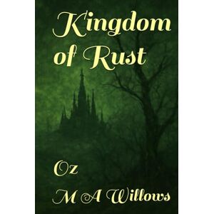 Willows, M A Kingdom of Rust: Oz (Tales For The Traumatised) Willows, M A Kingdom of Rust: Oz (Tales For The Traumatised)