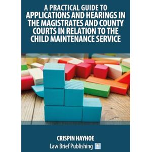 Hayhoe, Crispin A Practical Guide to Applications and Hearings in the Magistrates and County Courts in Relation to the Child Maintenance Service Hayhoe, Crispin A Practical Guide to Applications and Hearings in the Magistrates and County Courts in Relation to the Child Maintenance Service