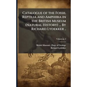 Lydekker, Richard 1849-1915 Catalogue of the Fossil Reptilia and Amphibia in the British Museum (Natural History) ... By Richard Lydekker .. Lydekker, Richard 1849-1915 Catalogue of the Fossil Reptilia and Amphibia in the British Museum (Natural History) ... By Richard Lydekker ..