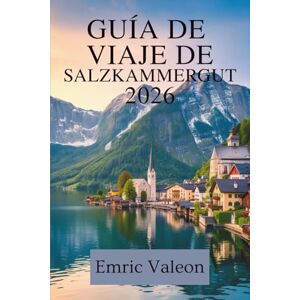 Valeon, Emric GUÍA DE VIAJE DE SALZKAMMERGUT 2026: Explora los lagos, montañas y pueblos de Austria Valeon, Emric GUÍA DE VIAJE DE SALZKAMMERGUT 2026: Explora los lagos, montañas y pueblos de Austria