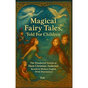Andersen, Hans Christian Magical Fairy Tales, Told For Children: The Wonderful Stories of Hans Christian Andersen Retold in Modern English (With Illustrations) Andersen, Hans Christian Magical Fairy Tales, Told For Children: The Wonderful Stories of Hans Christian Andersen Retold in Modern English (With Illustrations)