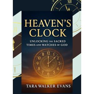 Evans, Mrs. Tara Walker Heaven’s Clock: Unlocking the Sacred Times and Watches of God Evans, Mrs. Tara Walker Heaven’s Clock: Unlocking the Sacred Times and Watches of God