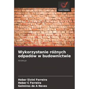 Ferreira, Heber Sivini Wykorzystanie różnych odpadów w budownictwie: Kolekcja Ferreira, Heber Sivini Wykorzystanie różnych odpadów w budownictwie: Kolekcja