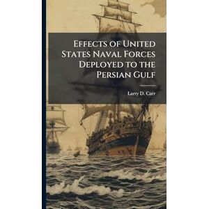 Carr, Larry D Effects of United States Naval Forces Deployed to the Persian Gulf Carr, Larry D Effects of United States Naval Forces Deployed to the Persian Gulf