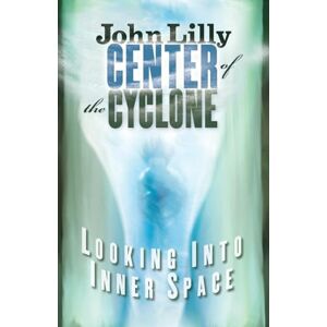 Lilly, M.D. John C. Center of the Cyclone: Looking into Inner Space Lilly, M.D. John C. Center of the Cyclone: Looking into Inner Space