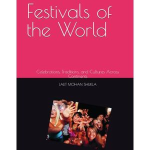 SHUKLA, LALIT MOHAN Festivals of the World: Celebrations, Traditions, and Cultures Across Continents SHUKLA, LALIT MOHAN Festivals of the World: Celebrations, Traditions, and Cultures Across Continents