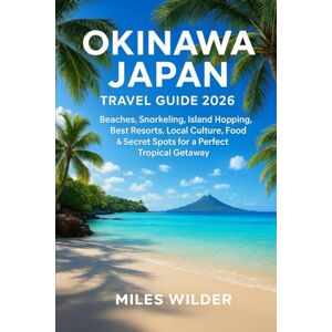 WILDER, MILES OKINAWA JAPAN TRAVEL GUIDE 2026: Beaches, Snorkeling, Island Hopping, Best Resorts, Local Food & Secret Spots for a Perfect Tropical Getaway (TRAILBLAZERS SERIES) WILDER, MILES OKINAWA JAPAN TRAVEL GUIDE 2026: Beaches, Snorkeling, Island Hopping, Best Resorts, Local Food & Secret Spots for a Perfect Tropical Getaway (TRAILBLAZERS SERIES)
