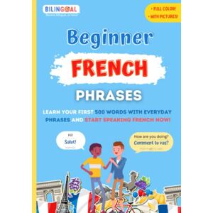 Diouri, Imane Beginner French Phrases: Learn your first 500 words with everyday phrases AND start speaking French now! Diouri, Imane Beginner French Phrases: Learn your first 500 words with everyday phrases AND start speaking French now!