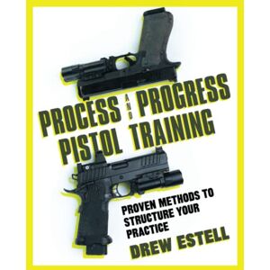Estell, Drew Process and Progress Pistol Training: Proven Methods to Structure Your Practice Estell, Drew Process and Progress Pistol Training: Proven Methods to Structure Your Practice