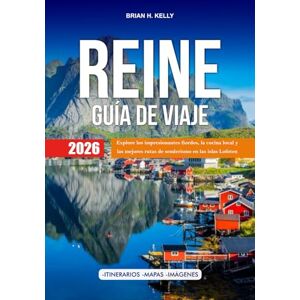 KELLY, BRIAN H. REINE GUÍA DE VIAJE 2026: Explore los impresionantes fiordos, la cocina local y las mejores rutas de senderismo en las islas Lofoten KELLY, BRIAN H. REINE GUÍA DE VIAJE 2026: Explore los impresionantes fiordos, la cocina local y las mejores rutas de senderismo en las islas Lofoten