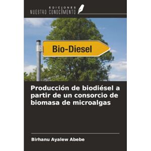Abebe, Birhanu Ayalew Producción de biodiésel a partir de un consorcio de biomasa de microalgas Abebe, Birhanu Ayalew Producción de biodiésel a partir de un consorcio de biomasa de microalgas