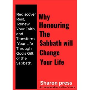 Press, Sharon WHY HONOURING THE SABBATH WILL CHANGE YOUR LIFE: Rediscover Rest, Renew Your Faith, and Transform Your Life Through God’s Gift of the Sabbath. Press, Sharon WHY HONOURING THE SABBATH WILL CHANGE YOUR LIFE: Rediscover Rest, Renew Your Faith, and Transform Your Life Through God’s Gift of the Sabbath.