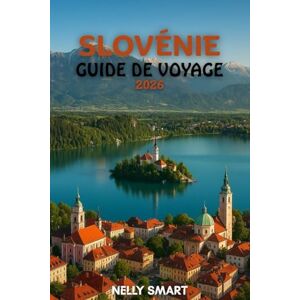 SMART, NELLY Guide de Voyage Slovénie 2026: De Ljubljana au lac de Bled, débloquez 25 lieux incontournables et voyagez comme un local (Carte incluse) SMART, NELLY Guide de Voyage Slovénie 2026: De Ljubljana au lac de Bled, débloquez 25 lieux incontournables et voyagez comme un local (Carte incluse)