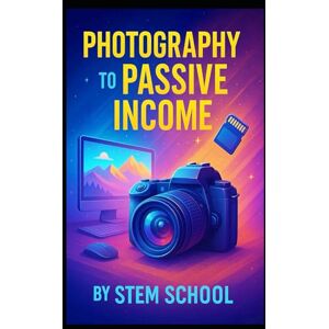 SCHOOL, STEM Photography to Passive Income: A Step-by-Step Guide to Building a Profitable Stock Photo Portfolio SCHOOL, STEM Photography to Passive Income: A Step-by-Step Guide to Building a Profitable Stock Photo Portfolio