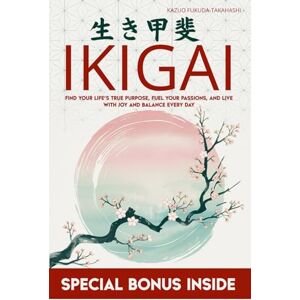 Fukuda-Takahashi, Kazuo Ikigai: Find Your Life’s True Purpose, Fuel Your Passions, and Live with Joy and Balance Every Day Fukuda-Takahashi, Kazuo Ikigai: Find Your Life’s True Purpose, Fuel Your Passions, and Live with Joy and Balance Every Day