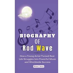 J. Jerry, Brian Biography of ROD WAVE: How a Young Artist Turned Real-Life Struggles Into Powerful Music and Worldwide Success J. Jerry, Brian Biography of ROD WAVE: How a Young Artist Turned Real-Life Struggles Into Powerful Music and Worldwide Success