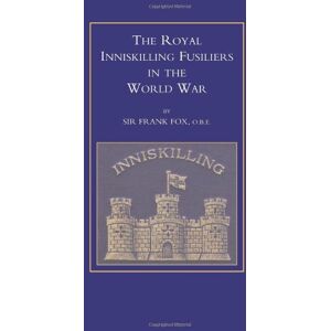 Fox, Sir Frank The Royal Inniskilling Fusiliers in the World War Fox, Sir Frank The Royal Inniskilling Fusiliers in the World War