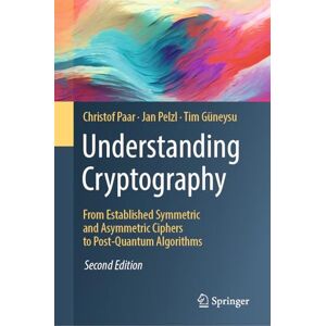 Paar, Christof Understanding Cryptography: From Established Symmetric and Asymmetric Ciphers to Post-Quantum Algorithms Paar, Christof Understanding Cryptography: From Established Symmetric and Asymmetric Ciphers to Post-Quantum Algorithms