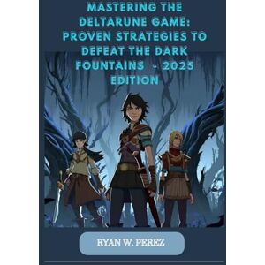 Perez, Ryan w. MASTERING THE DELTARUNE GAME: PROVEN STRATEGIES TO DEFEAT THE DARK FOUNTAINS 2025 Edition: A complete Walkthrough with Boss Battle Tactics, Secret Endings, and Character Guides Perez, Ryan w. MASTERING THE DELTARUNE GAME: PROVEN STRATEGIES TO DEFEAT THE DARK FOUNTAINS 2025 Edition: A complete Walkthrough with Boss Battle Tactics, Secret Endings, and Character Guides