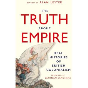 The Truth About Empire: Real Histories of British Colonialism The Truth About Empire: Real Histories of British Colonialism