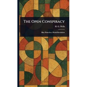 Wells, H G (Herbert George) The Open Conspiracy Wells, H G (Herbert George) The Open Conspiracy