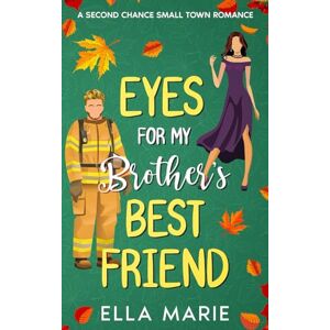 Marie, Ella Eyes for My Brother's Best Friend: A Second Chance Small Town Romance Marie, Ella Eyes for My Brother's Best Friend: A Second Chance Small Town Romance