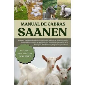 PUPPET, SPARROW MANUAL DE CABRAS SAANEN: La Guía Completa para Criar Cabras Saanen para Leche, Reproducción y Rentabilidad: Consejos de Alimentación, Alojamiento y ... para Principiantes y Pequeños Agricultores PUPPET, SPARROW MANUAL DE CABRAS SAANEN: La Guía Completa para Criar Cabras Saanen para Leche, Reproducción y Rentabilidad: Consejos de Alimentación, Alojamiento y ... para Principiantes y Pequeños Agricultores