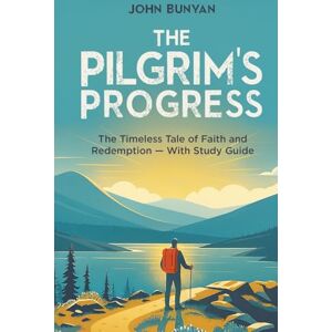 Bunyan, John The Pilgrim's Progress: The Timeless Tale of Faith and Redemption With Study Guide: Chapter Summaries, Glossary, Key Themes, Character List & More PART I Bunyan, John The Pilgrim's Progress: The Timeless Tale of Faith and Redemption With Study Guide: Chapter Summaries, Glossary, Key Themes, Character List & More PART I
