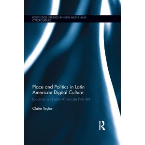 Routledge Place and Politics in Latin American Digital Culture: Location and Latin American Net Art ( Studies in New Media and Cyberculture Book 20) Routledge Place and Politics in Latin American Digital Culture: Location and Latin American Net Art ( Studies in New Media and Cyberculture Book 20)