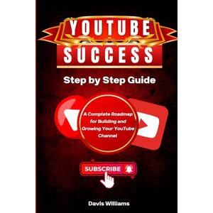 Williams, Davis YouTube Success from Zero to Influencer:: A Complete Roadmap for Building and Growing your YouTube Channel. Williams, Davis YouTube Success from Zero to Influencer:: A Complete Roadmap for Building and Growing your YouTube Channel.