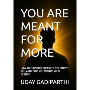 Gadiparthi, Uday YOU ARE MEANT FOR MORE: How the Universe Prepares You, Shapes You, and Leads You Toward Your Destiny Self Help Books Motivational Books Life lesson Books Personal Development Books Gadiparthi, Uday YOU ARE MEANT FOR MORE: How the Universe Prepares You, Shapes You, and Leads You Toward Your Destiny Self Help Books Motivational Books Life lesson Books Personal Development Books