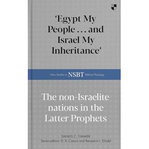 Timmer, Daniel C. 'Egypt My People ... and Israel My Inheritance': The Non-Israelite Nations In The Latter Prophets (New Studies in Biblical Theology) Timmer, Daniel C. 'Egypt My People ... and Israel My Inheritance': The Non-Israelite Nations In The Latter Prophets (New Studies in Biblical Theology)