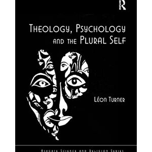 Turner, Léon Theology, Psychology and the Plural Self (Routledge Science and Religion Series) Turner, Léon Theology, Psychology and the Plural Self (Routledge Science and Religion Series)