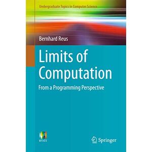 Reus, Bernhard Limits of Computation: From a Programming Perspective: 0 (Undergraduate Topics in Computer Science) Reus, Bernhard Limits of Computation: From a Programming Perspective: 0 (Undergraduate Topics in Computer Science)