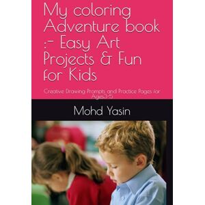 Yasin, Mr Mohd My coloring Adventure book :- Easy Art Projects & Fun for Kids: Creative Drawing Prompts and Practice Pages for Ages3-5 Yasin, Mr Mohd My coloring Adventure book :- Easy Art Projects & Fun for Kids: Creative Drawing Prompts and Practice Pages for Ages3-5