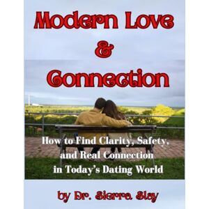 Slay, Dr. Sierra Modern Love & Connection: How to Find Clarity, Safety, and Real Connection in Today’s Dating World (The Empowered Path) Slay, Dr. Sierra Modern Love & Connection: How to Find Clarity, Safety, and Real Connection in Today’s Dating World (The Empowered Path)