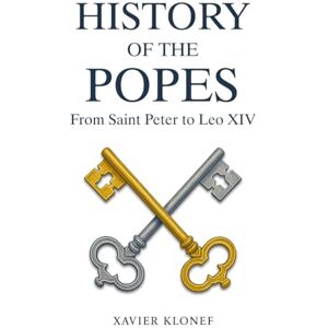 Klonef, Xavier History of the Popes: from Saint Peter to Leo XIV Klonef, Xavier History of the Popes: from Saint Peter to Leo XIV
