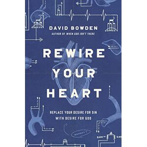 Bowden, David REWIRE YOUR HEART PB: Replace Your Desire for Sin with Desire For God Bowden, David REWIRE YOUR HEART PB: Replace Your Desire for Sin with Desire For God