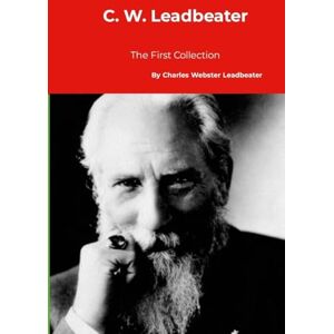 Leadbeater, Charles Webster C. W. Leadbeater: The First Collection Leadbeater, Charles Webster C. W. Leadbeater: The First Collection