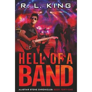 King, R. L. Hell of a Band: Alastair Stone Chronicles Book Forty-One (The Alastair Stone Chronicles) King, R. L. Hell of a Band: Alastair Stone Chronicles Book Forty-One (The Alastair Stone Chronicles)