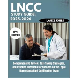 Jones, Lance Lncc Study guide 2025-2026 Comprehensive Review, Test-Taking Strategies, and Practice Questions for Success on the Legal Nurse Consultant Certification Exam Jones, Lance Lncc Study guide 2025-2026 Comprehensive Review, Test-Taking Strategies, and Practice Questions for Success on the Legal Nurse Consultant Certification Exam