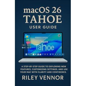 VENNOR, RILEY MACOS 26 TAHOE USER GUIDE: A step-by-step guide to exploring new features, customizing settings, and using your Mac with clarity and confidence. VENNOR, RILEY MACOS 26 TAHOE USER GUIDE: A step-by-step guide to exploring new features, customizing settings, and using your Mac with clarity and confidence.