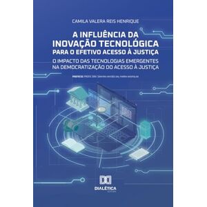 Henrique, Camila Valera Reis A Influência da Inovação Tecnológica para o Efetivo Acesso à Justiça: O Impacto das Tecnologias Emergentes na Democratização do Acesso à Justiça Henrique, Camila Valera Reis A Influência da Inovação Tecnológica para o Efetivo Acesso à Justiça: O Impacto das Tecnologias Emergentes na Democratização do Acesso à Justiça