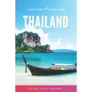 West, Alexa Thailand: The Solo Girl's Travel Guide West, Alexa Thailand: The Solo Girl's Travel Guide