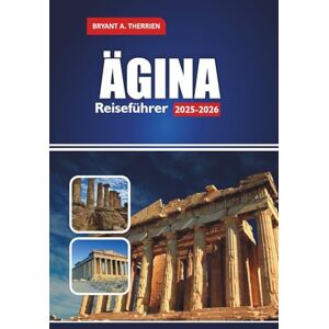 THERRIEN, BRYANT A. ÄGINA Reiseführer 2025 2026: Entdecken Sie die besten Strände, das beste Essen, Tagesausflüge von Athen aus, Karten, Reiserouten, lokale Tipps und Aktivitäten THERRIEN, BRYANT A. ÄGINA Reiseführer 2025 2026: Entdecken Sie die besten Strände, das beste Essen, Tagesausflüge von Athen aus, Karten, Reiserouten, lokale Tipps und Aktivitäten