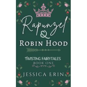 Erin, Jessica Rapunzel and Robin Hood: Twisting Fairytales Book One Erin, Jessica Rapunzel and Robin Hood: Twisting Fairytales Book One