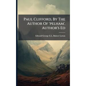 Paul Clifford, By The Author Of 'pelham'. Author's Ed Paul Clifford, By The Author Of 'pelham'. Author's Ed