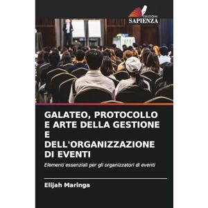 Maringa, Elijah Galateo, Protocollo E Arte Della Gestione E Dell'organizzazione Di Eventi: Elementi essenziali per gli organizzatori di eventi Maringa, Elijah Galateo, Protocollo E Arte Della Gestione E Dell'organizzazione Di Eventi: Elementi essenziali per gli organizzatori di eventi