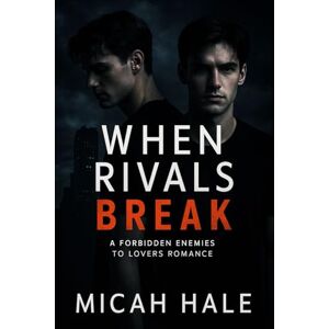 Micah Hale When Rivals Break: A Forbidden Enemies to Lovers Romance Micah Hale When Rivals Break: A Forbidden Enemies to Lovers Romance